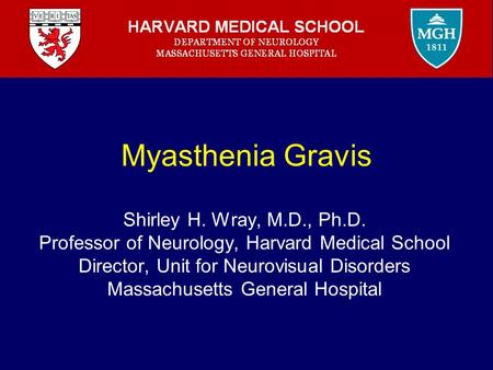 Myasthenia Gravis Shirley H. Wray, M.D., Ph.D.