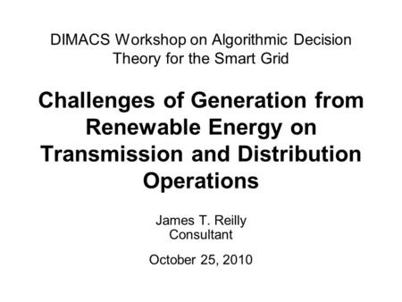 DIMACS Workshop on Algorithmic Decision Theory for the Smart Grid Challenges of Generation from Renewable Energy on Transmission and Distribution Operations.