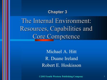 ©2003 South-Western Publishing Company 1 The Internal Environment: Resources, Capabilities and Core Competence Michael A. Hitt R. Duane Ireland Robert.