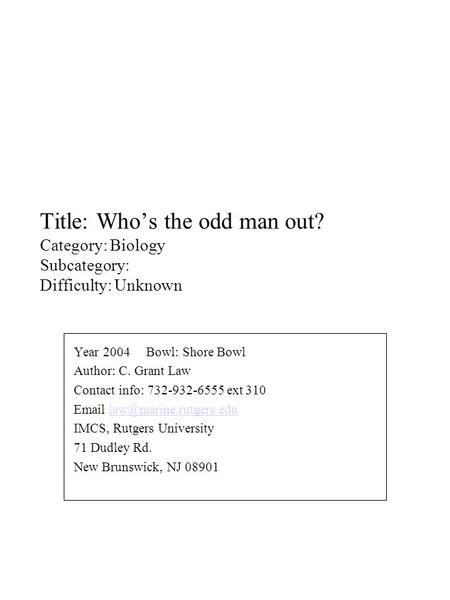 Title: Who’s the odd man out? Category: Biology Subcategory: Difficulty: Unknown Year 2004 Bowl: Shore Bowl Author: C. Grant Law Contact info: 732-932-6555.