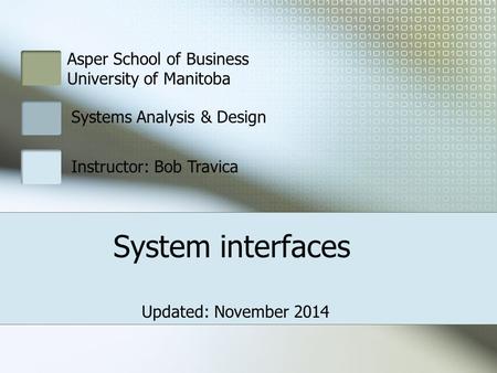 Asper School of Business University of Manitoba Systems Analysis & Design Instructor: Bob Travica System interfaces Updated: November 2014.