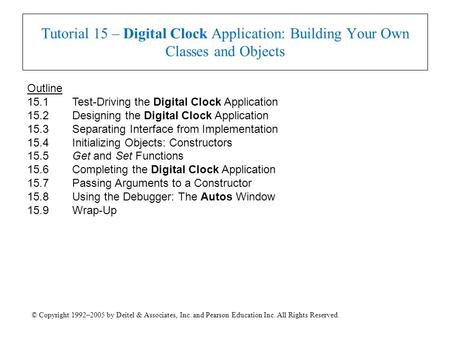 © Copyright 1992–2005 by Deitel & Associates, Inc. and Pearson Education Inc. All Rights Reserved. Tutorial 15 – Digital Clock Application: Building Your.