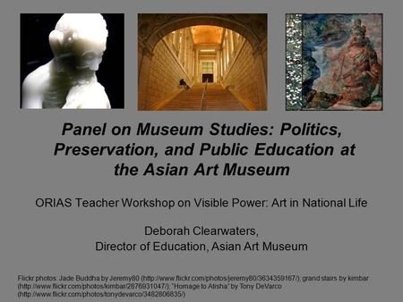 Panel on Museum Studies: Politics, Preservation, and Public Education at the Asian Art Museum ORIAS Teacher Workshop on Visible Power: Art in National.