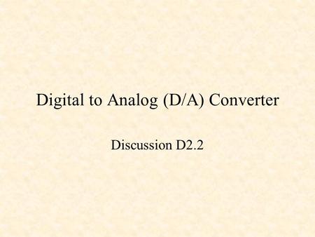 Digital to Analog (D/A) Converter Discussion D2.2.