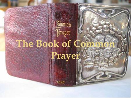 The Book of Common Prayer. The Book of Common Prayers – Historical Context I Thomas Cranmer It was he who started the production of English books for.