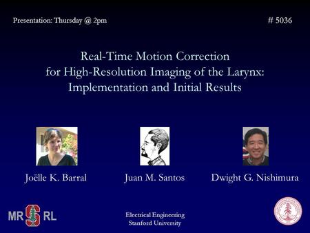 Real-Time Motion Correction for High-Resolution Imaging of the Larynx: Implementation and Initial Results Presentation: 2pm # 5036 Electrical.