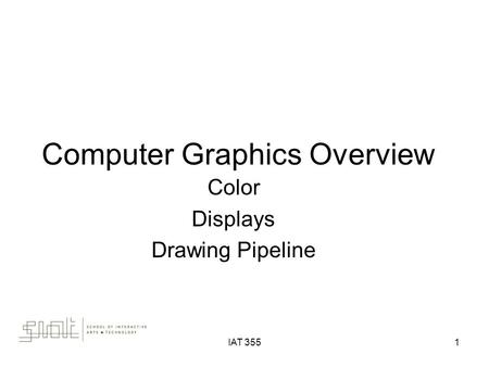 IAT 3551 Computer Graphics Overview Color Displays Drawing Pipeline.
