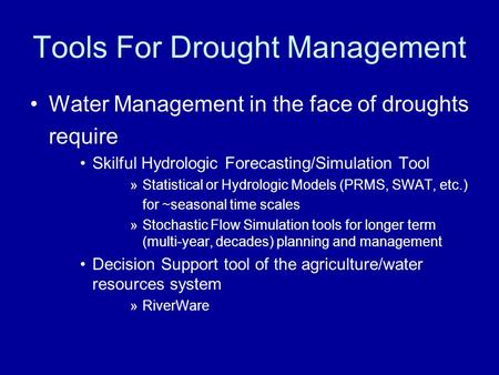 Tools For Drought Management Water Management in the face of droughts require Skilful Hydrologic Forecasting/Simulation Tool »Statistical or Hydrologic.