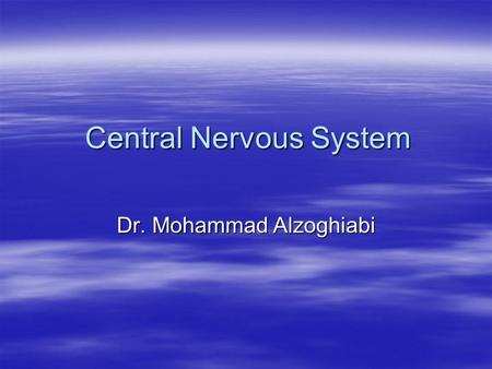 Central Nervous System Dr. Mohammad Alzoghiabi. Organization of the Nervous System  Central nervous system 1.Brain 2.Spinal cord  Peripheral nervous.