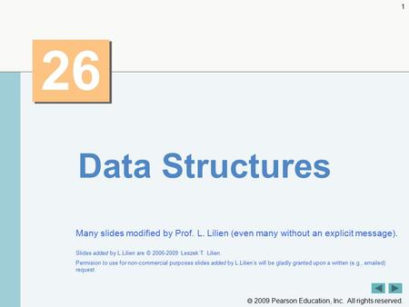  2009 Pearson Education, Inc. All rights reserved. 1 26 Data Structures Many slides modified by Prof. L. Lilien (even many without an explicit message).