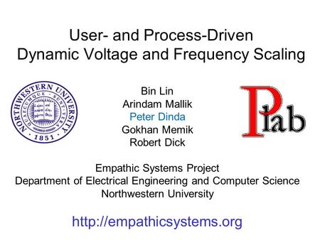 User- and Process-Driven Dynamic Voltage and Frequency Scaling Bin Lin Arindam Mallik Peter Dinda Gokhan Memik Robert Dick Empathic Systems Project Department.