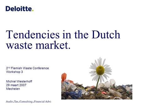 Tendencies in the Dutch waste market. 2 nd Flemish Waste Conference Workshop 3 Michiel Westerhoff 29 maart 2007 Mechelen.