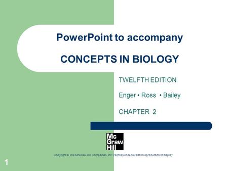 1 Copyright © The McGraw-Hill Companies, Inc. Permission required for reproduction or display. PowerPoint to accompany CONCEPTS IN BIOLOGY TWELFTH EDITION.