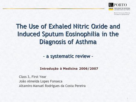 1 The Use of Exhaled Nitric Oxide and Induced Sputum Eosinophilia in the Diagnosis of Asthma – a systematic review – Introdução à Medicina 2006/2007 Class.