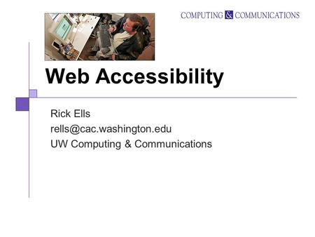 Web Accessibility Rick Ells UW Computing & Communications.