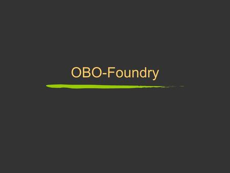 OBO-Foundry. OBO was conceived and announced in in 2001 10 october 2001 Michael Ashburner and Suzanna Lewis with acknowledgements of others in the GO.