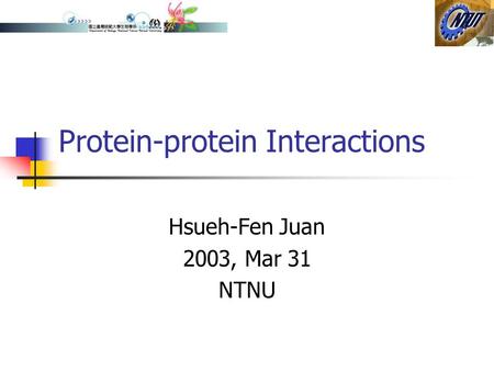 Protein-protein Interactions Hsueh-Fen Juan 2003, Mar 31 NTNU.
