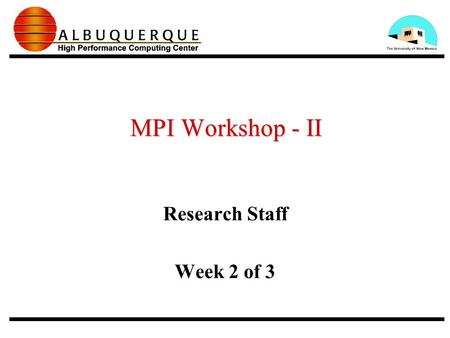 MPI Workshop - II Research Staff Week 2 of 3.