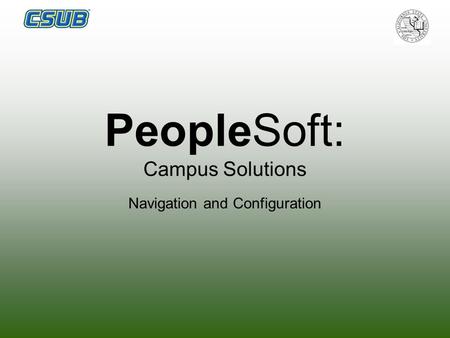 PeopleSoft: Campus Solutions Navigation and Configuration.