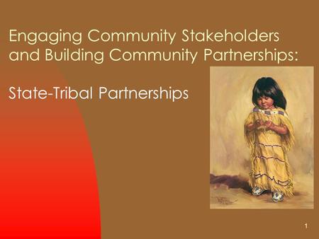 1 Engaging Community Stakeholders and Building Community Partnerships: State-Tribal Partnerships.