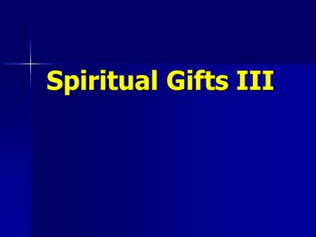 Spiritual Gifts III. Rom 12:6-8 I Cor 12:4-11 I Cor 12:28-31 Eph 4:7-12 prophecyserviceteachingexhortationcontributionaidmercy word of wisdom wd of knowledge.
