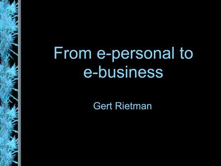 From e-personal to e-business Gert Rietman. Today 12.15 – 13.00 from idea to product Break 13.15 – 14.00: the websites discussion: is this e-business?