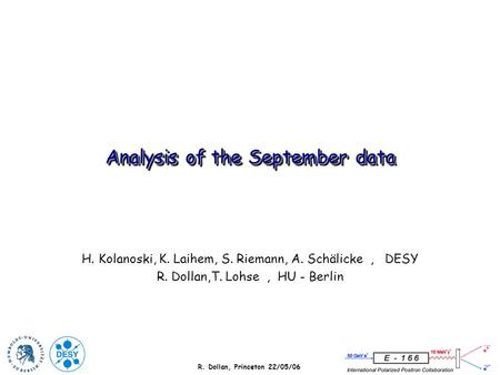 R. Dollan, Princeton 22/05/06 Analysis of the September data H. Kolanoski, K. Laihem, S. Riemann, A. Schälicke, DESY R. Dollan,T. Lohse, HU - Berlin.