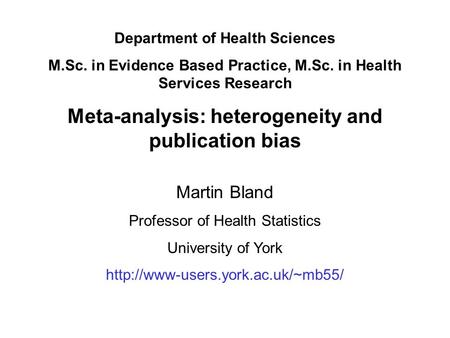 Department of Health Sciences M.Sc. in Evidence Based Practice, M.Sc. in Health Services Research Meta-analysis: heterogeneity and publication bias Martin.