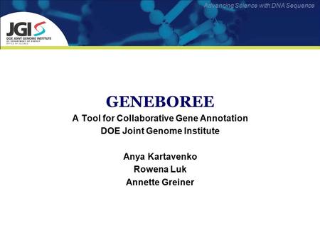 Advancing Science with DNA Sequence GENEBOREE A Tool for Collaborative Gene Annotation DOE Joint Genome Institute Anya Kartavenko Rowena Luk Annette Greiner.