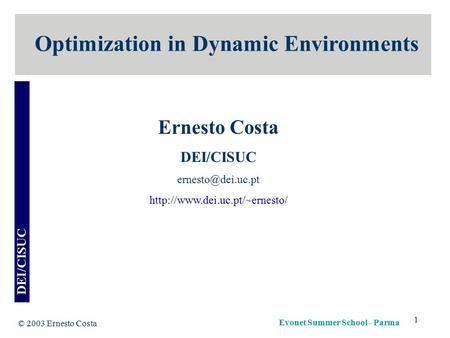 DEI/CISUC Evonet Summer School - Parma © 2003 Ernesto Costa 1 Optimization in Dynamic Environments Ernesto Costa DEI/CISUC