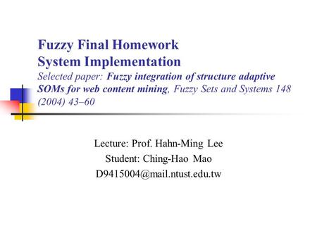 Fuzzy Final Homework System Implementation Selected paper: Fuzzy integration of structure adaptive SOMs for web content mining, Fuzzy Sets and Systems.