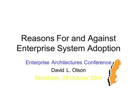 Reasons For and Against Enterprise System Adoption Enterprise Architectures Conference David L. Olson Stockholm, 28 October 2004.