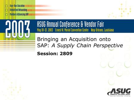 Bringing an Acquisition onto SAP: A Supply Chain Perspective Session: 2809.