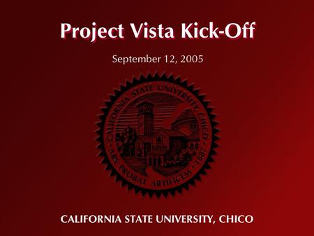 Project Vista Kick-Off CALIFORNIA STATE UNIVERSITY, CHICO September 12, 2005.