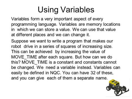 Using Variables Variables form a very important aspect of every programming language. Variables are memory locations in which we can store a value. We.