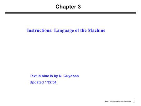 1  1998 Morgan Kaufmann Publishers Chapter 3 Text in blue is by N. Guydosh Updated 1/27/04 Instructions: Language of the Machine.