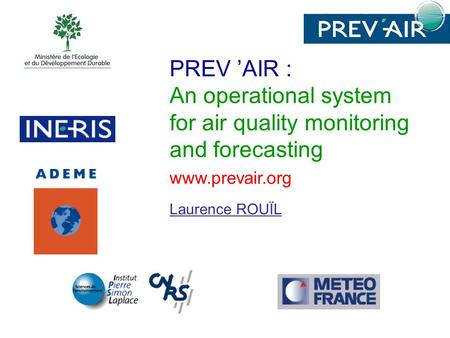 PREV ’AIR : An operational system for air quality monitoring and forecasting www.prevair.org Laurence ROUÏL.