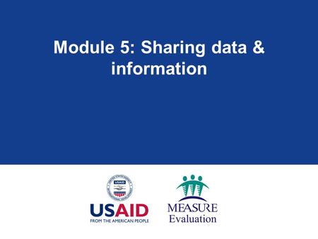 Module 5: Sharing data & information. Module 5: Learning objectives  Understand the importance of information feedback in program improvement and management.