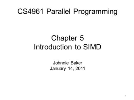 CS4961 Parallel Programming Chapter 5 Introduction to SIMD Johnnie Baker January 14, 2011 1.