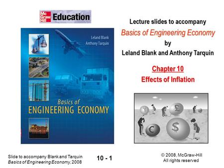 Slide to accompany Blank and Tarquin Basics of Engineering Economy, 2008 © 2008, McGraw-Hill All rights reserved 10 - 1 Lecture slides to accompany Basics.