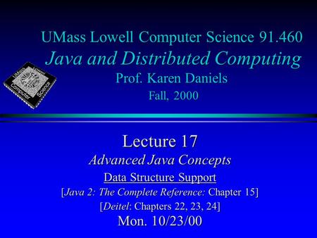 UMass Lowell Computer Science 91.460 Java and Distributed Computing Prof. Karen Daniels Fall, 2000 Lecture 17 Advanced Java Concepts Data Structure Support.