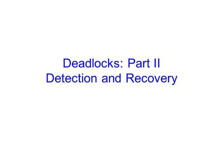 Deadlocks: Part II Detection and Recovery. Announcements Prelim coming up in two and a half weeks: –In class, Thursday, October 16 th, 10:10—11:25pm,