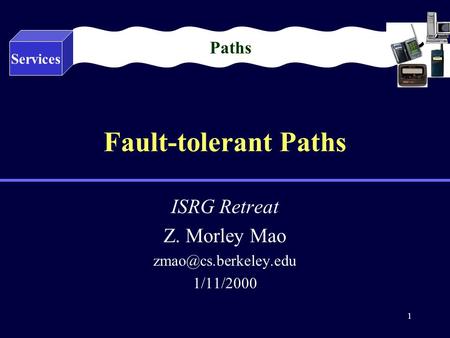 1 Fault-tolerant Paths ISRG Retreat Z. Morley Mao 1/11/2000 Services Paths.