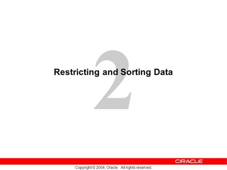 2 Copyright © 2004, Oracle. All rights reserved. Restricting and Sorting Data.