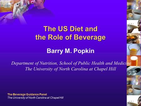The Beverage Guidance Panel The University of North Carolina at Chapel Hill The US Diet and the Role of Beverage The US Diet and the Role of Beverage Barry.