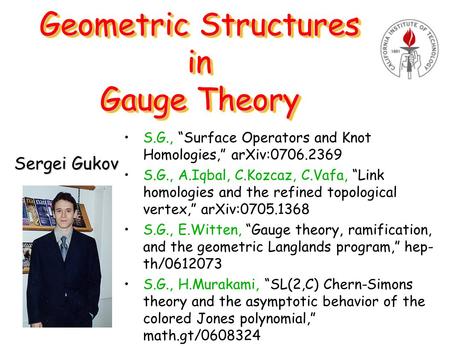 S.G., “Surface Operators and Knot Homologies,” arXiv:0706.2369 S.G., A.Iqbal, C.Kozcaz, C.Vafa, “Link homologies and the refined topological vertex,” arXiv:0705.1368.