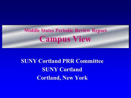 Middle States Periodic Review Report Campus View SUNY Cortland PRR Committee SUNY Cortland Cortland, New York.