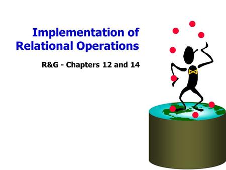 Implementation of Relational Operations R&G - Chapters 12 and 14.