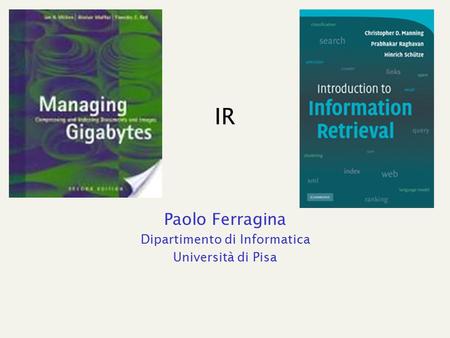 IR Paolo Ferragina Dipartimento di Informatica Università di Pisa.