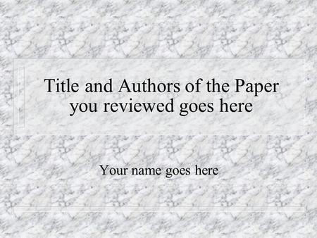Title and Authors of the Paper you reviewed goes here Your name goes here.